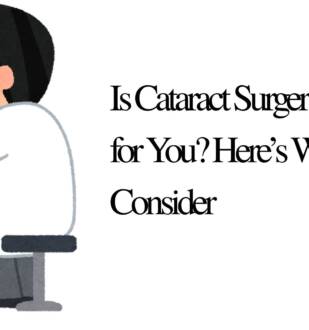Is Cataract Surgery Right for You Here’s What to Consider