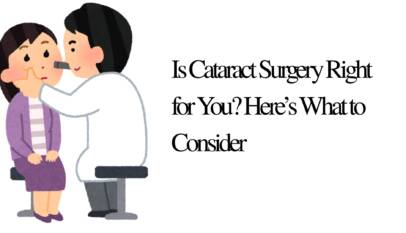 Is Cataract Surgery Right for You Here’s What to Consider