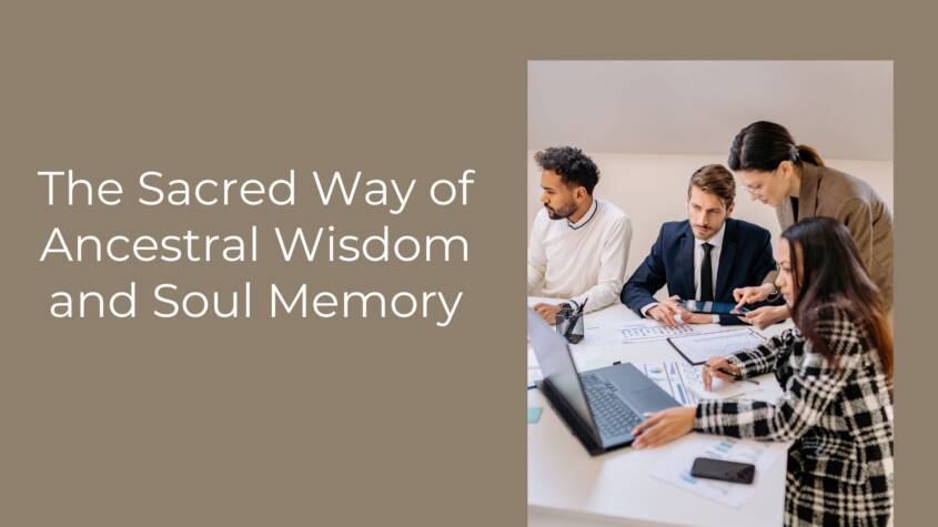 The Sacred Way of Ancestral Wisdom and Soul Memory