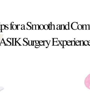 Top 6 Tips for a Smooth and Comfortable LASIK Surgery Experience