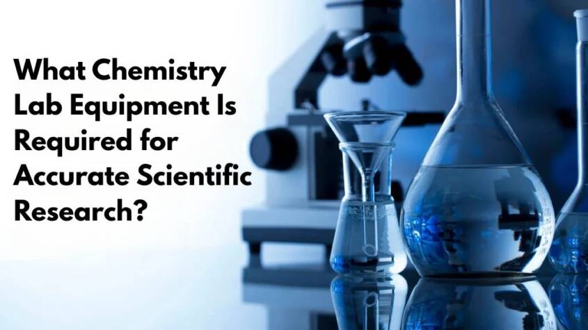 What Chemistry Lab Equipment Is Required for Accurate Scientific Research?