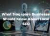  What Singapore Businesses Should Know About Local SEO