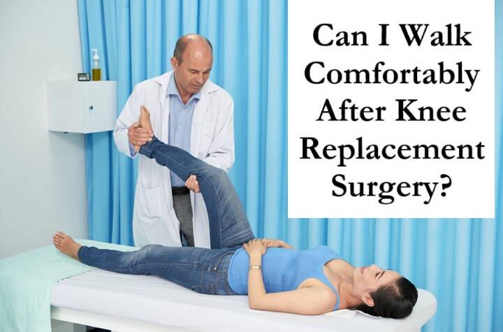 Can I Walk Comfortably After Knee Replacement Surgery