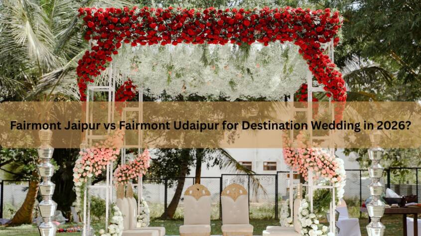 Fairmont Jaipur vs Fairmont Udaipur for Destination Wedding in 2026?